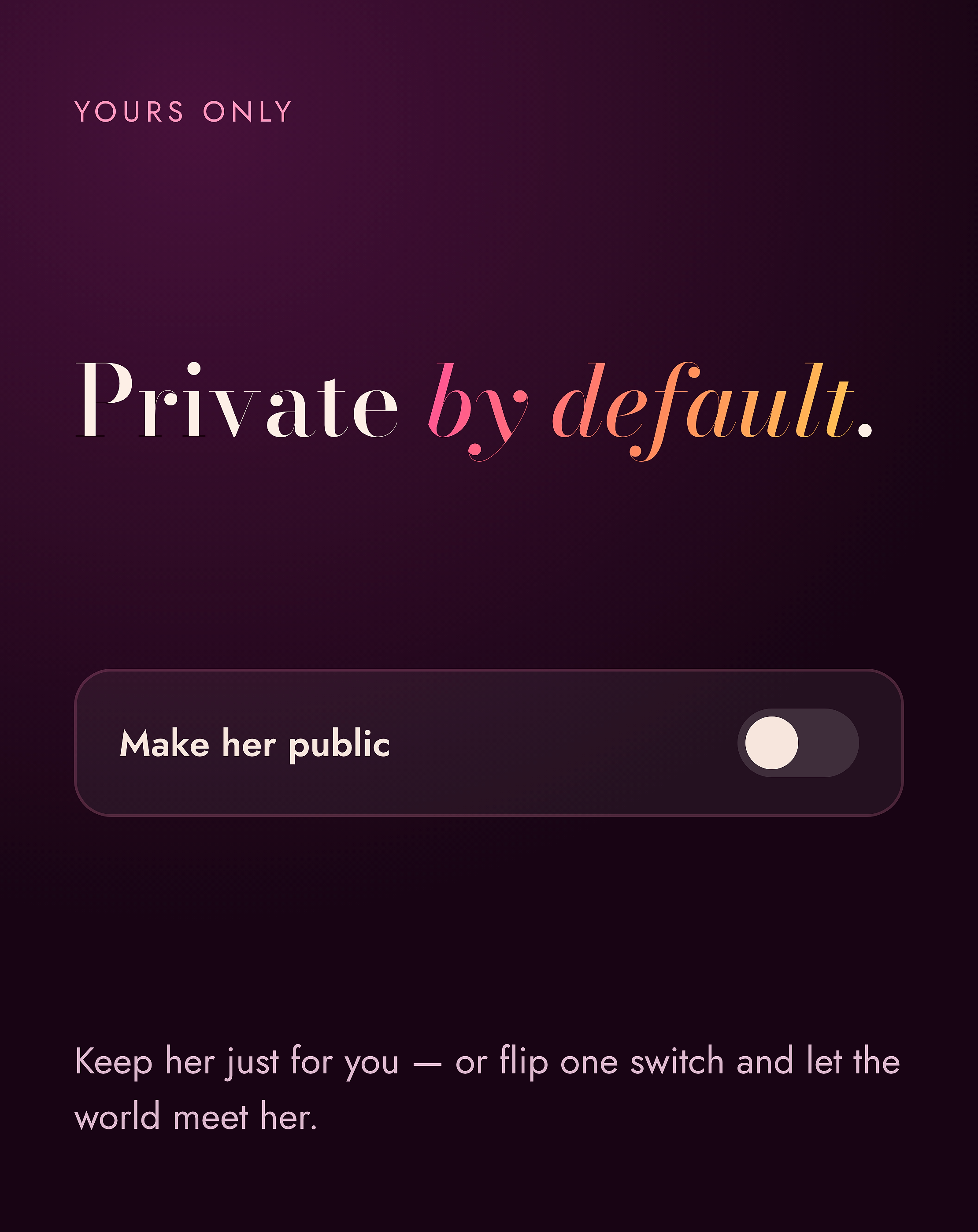 Bring your own 🪄 Import any account, make her personality yours. Private by default. Swipe →