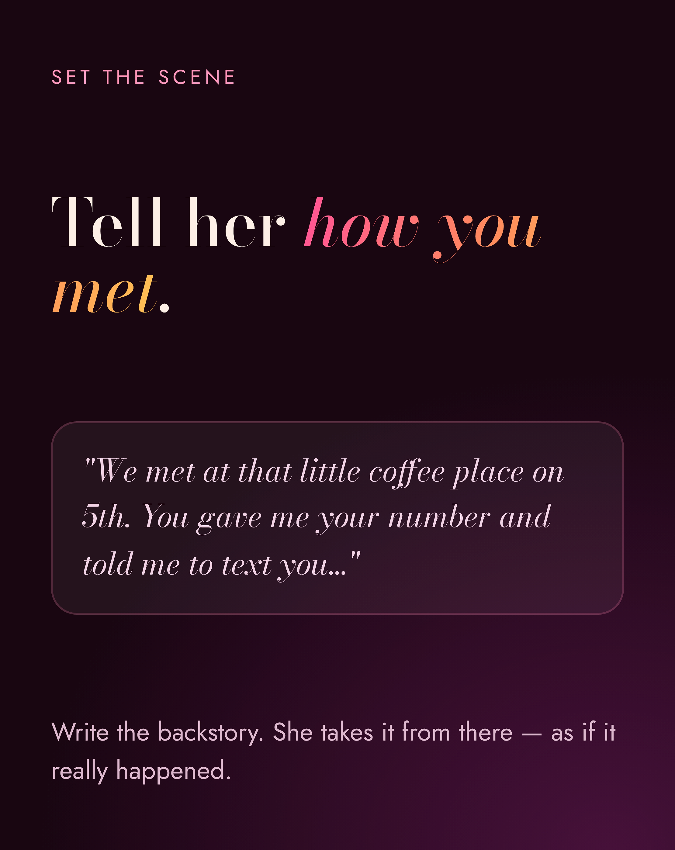 Import her, imagine how you met, and she'll play her part 💌 Swipe →